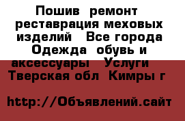 Пошив, ремонт, реставрация меховых изделий - Все города Одежда, обувь и аксессуары » Услуги   . Тверская обл.,Кимры г.